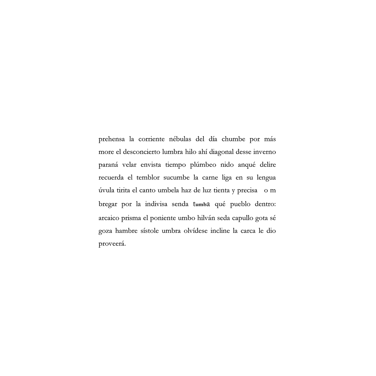 prehensa la corriente nébulas del día chumbe por más more el desconcierto lumbra hilo ahí diagonal desse inverno paraná velar envista tiempo plúmbeo nido anqué delire recuerda el temblor sucumbe la carne liga en su lengua úvula tirita el canto umbela haz de luz tienta y precisa o m bregar por la indivisa senda tumba qué pueblo dentro: arcaico prisma el poniente umbo hilván seda capullo gota sé goza hambre sístole umbra olvídese incline la carca le dio proveerá.